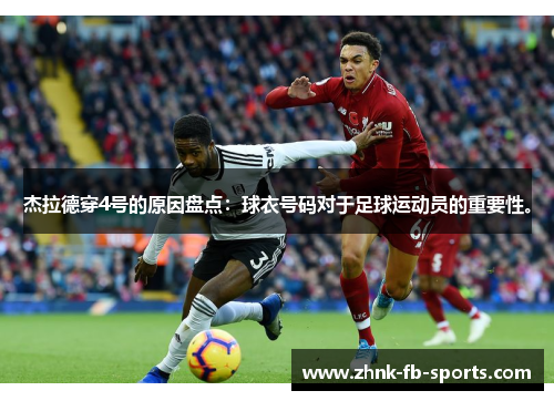 杰拉德穿4号的原因盘点：球衣号码对于足球运动员的重要性。