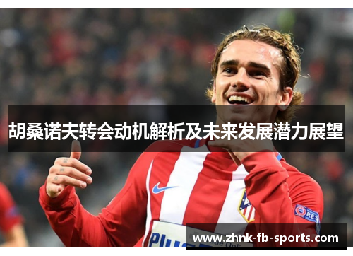 胡桑诺夫转会动机解析及未来发展潜力展望