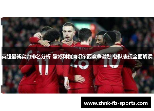 英超最新实力排名分析 曼城利物浦切尔西竞争激烈 各队表现全面解读 英超最新实力排名分析 曼城利物浦切尔西竞争激烈 各队表现全面解读