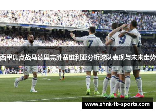 西甲焦点战马德里完胜塞维利亚分析球队表现与未来走势