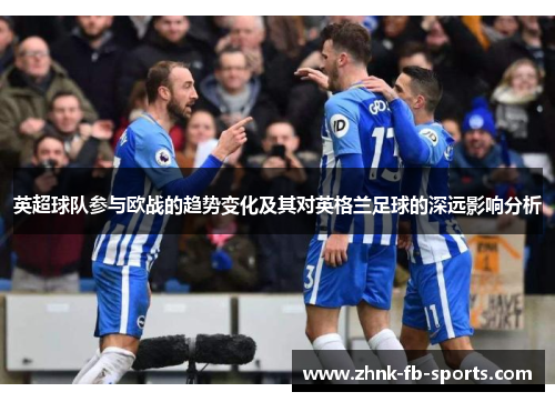 英超球队参与欧战的趋势变化及其对英格兰足球的深远影响分析